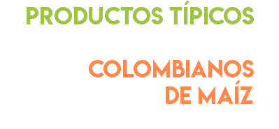 PRODUCTOS TÍPICOS COLOMBIANOS DE MAÍZ 